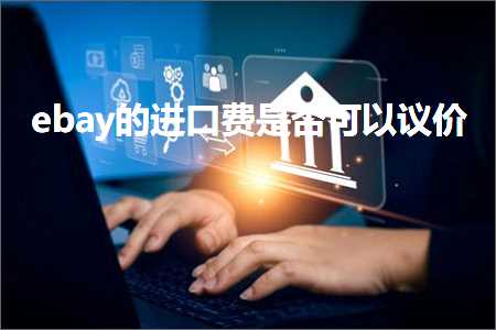 跨境电商知识:ebay的进口费是否可以议价